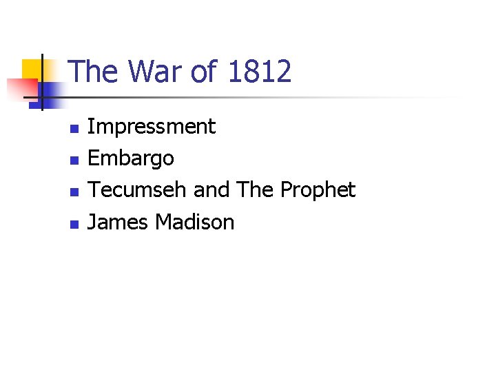 The War of 1812 n n Impressment Embargo Tecumseh and The Prophet James Madison