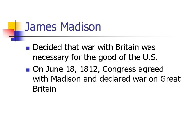 James Madison n n Decided that war with Britain was necessary for the good