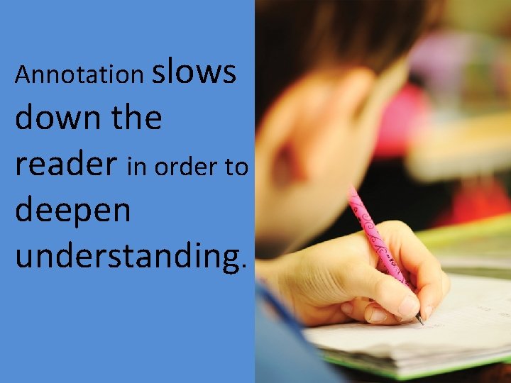 Annotation slows down the reader in order to deepen understanding. 