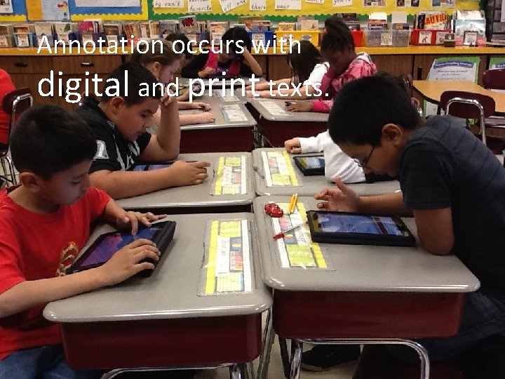 Annotation occurs with digital and print texts. 