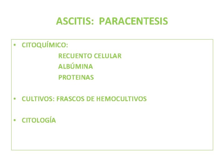 ASCITIS: PARACENTESIS • CITOQUÍMICO: RECUENTO CELULAR ALBÚMINA PROTEINAS • CULTIVOS: FRASCOS DE HEMOCULTIVOS •