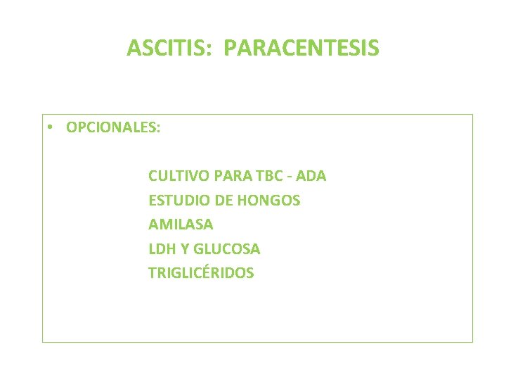 ASCITIS: PARACENTESIS • OPCIONALES: CULTIVO PARA TBC - ADA ESTUDIO DE HONGOS AMILASA LDH