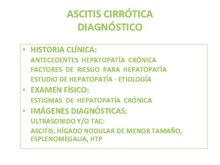 ASCITIS CIRRÓTICA DIAGNÓSTICO • HISTORIA CLÍNICA: ANTECEDENTES HEPATOPATÍA CRÓNICA FACTORES DE RIESGO PARA HEPATOPATÍA