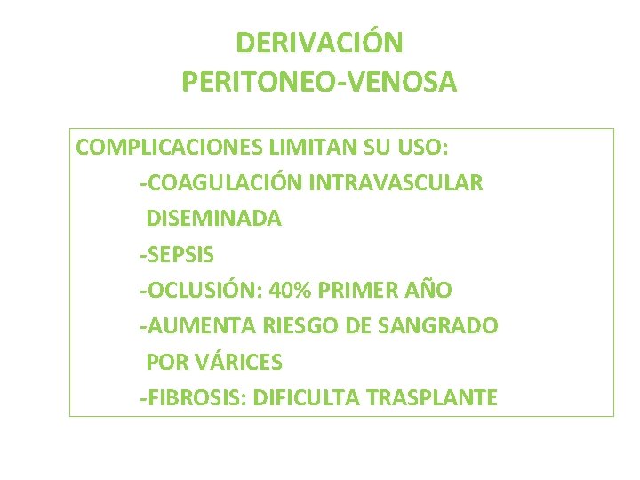 DERIVACIÓN PERITONEO-VENOSA COMPLICACIONES LIMITAN SU USO: -COAGULACIÓN INTRAVASCULAR DISEMINADA -SEPSIS -OCLUSIÓN: 40% PRIMER AÑO