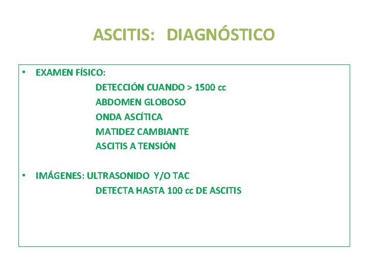 ASCITIS: DIAGNÓSTICO • EXAMEN FÍSICO: DETECCIÓN CUANDO > 1500 cc ABDOMEN GLOBOSO ONDA ASCÍTICA