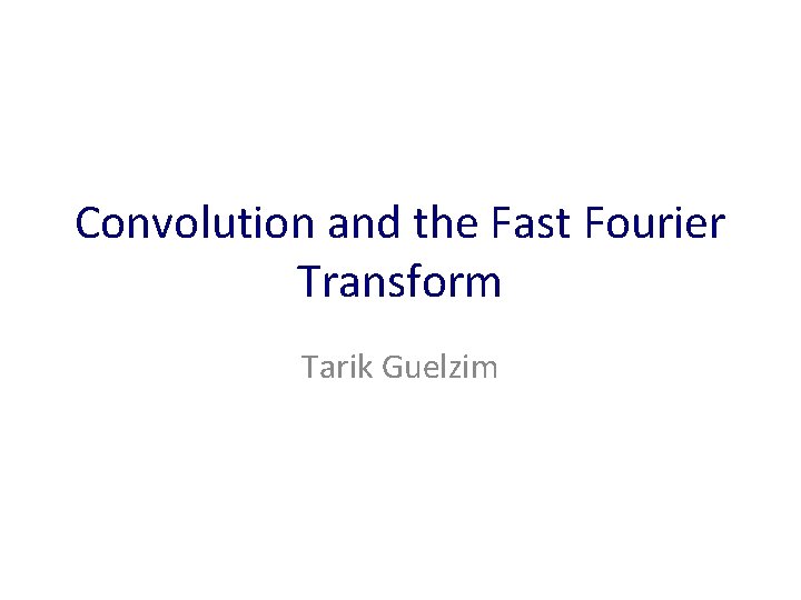 Convolution and the Fast Fourier Transform Tarik Guelzim 