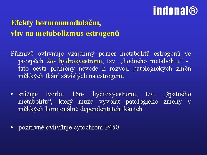 indonal® Efekty hormonmodulační, vliv na metabolizmus estrogenů Příznivě ovlivňuje vzájemný poměr metabolitů estrogenů ve