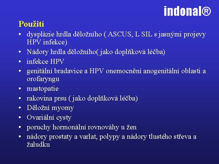 indonal® Použití • dysplázie hrdla děložního ( ASCUS, L SIL s jasnými projevy HPV