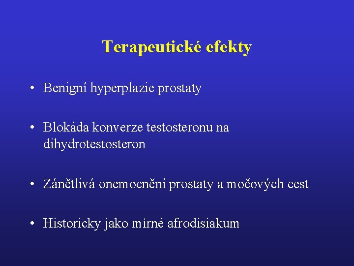 Terapeutické efekty • Benigní hyperplazie prostaty • Blokáda konverze testosteronu na dihydrotestosteron • Zánětlivá