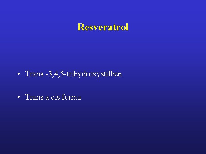 Resveratrol • Trans -3, 4, 5 -trihydroxystilben • Trans a cis forma 
