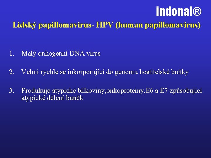 indonal® Lidský papillomavirus- HPV (human papillomavirus) 1. Malý onkogenní DNA virus 2. Velmi rychle