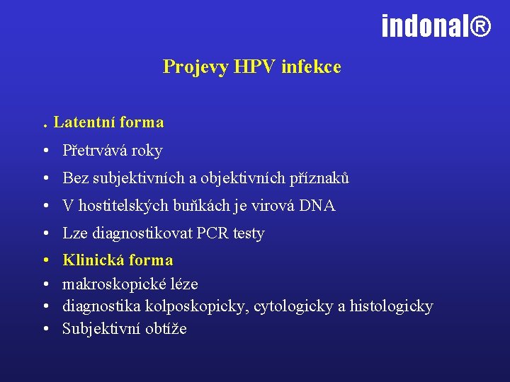 indonal® Projevy HPV infekce. Latentní forma • Přetrvává roky • Bez subjektivních a objektivních