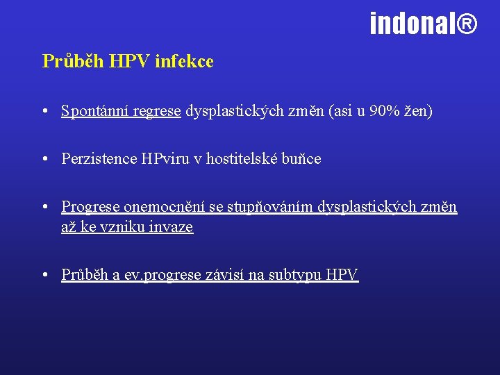 indonal® Průběh HPV infekce • Spontánní regrese dysplastických změn (asi u 90% žen) •
