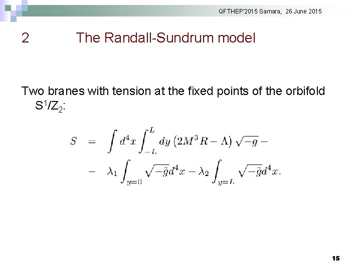 QFTHEP'2015 Samara, 26 June 2015 2 The Randall-Sundrum model Two branes with tension at