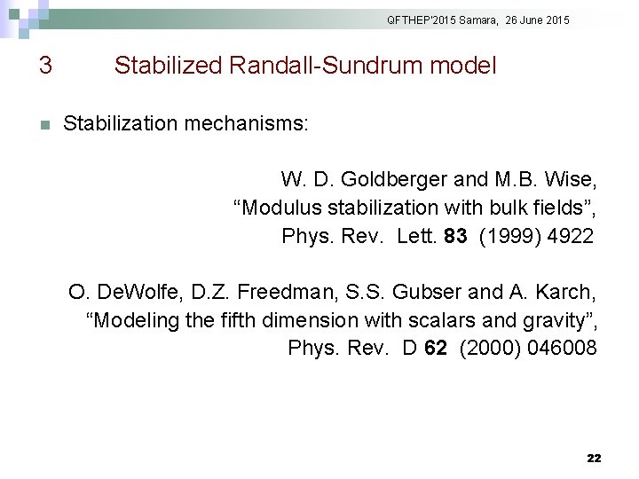 QFTHEP'2015 Samara, 26 June 2015 3 n Stabilized Randall-Sundrum model Stabilization mechanisms: W. D.