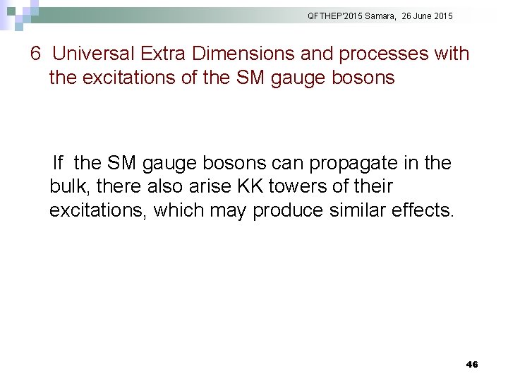 QFTHEP'2015 Samara, 26 June 2015 6 Universal Extra Dimensions and processes with the excitations