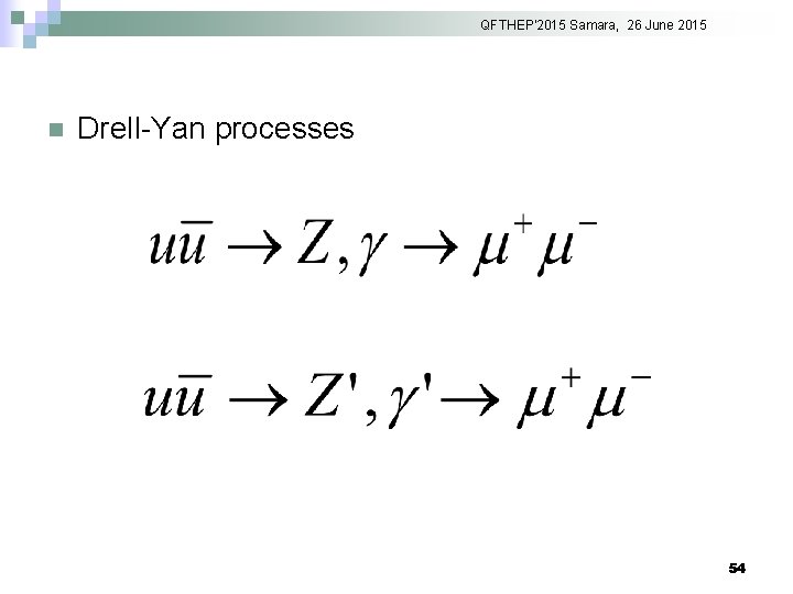 QFTHEP'2015 Samara, 26 June 2015 n Drell-Yan processes 54 