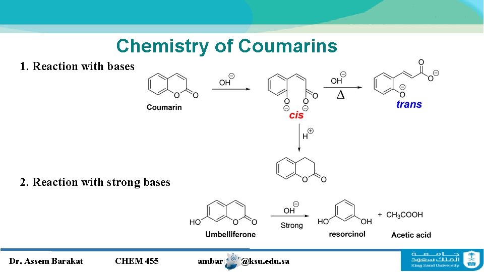 Chemistry of Coumarins 1. Reaction with bases 2. Reaction with strong bases Dr. Assem Chemistry of Coumarins 1. Reaction with bases 2. Reaction with strong bases Dr. Assem