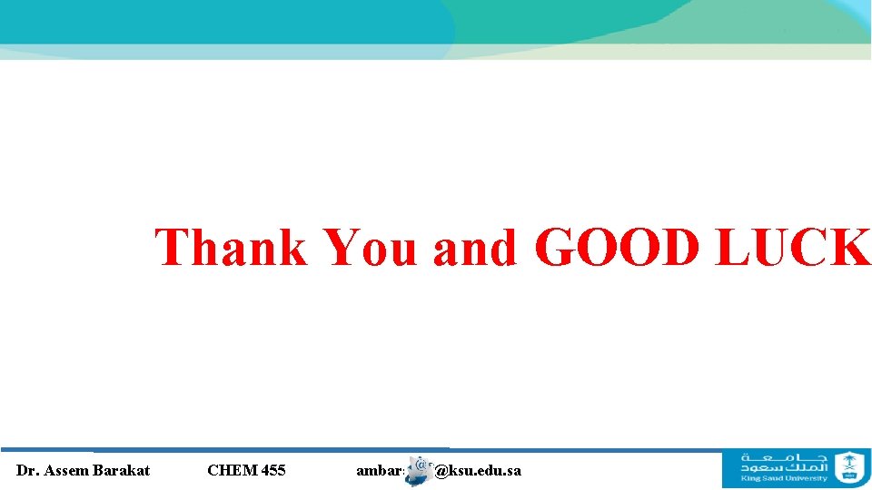 Thank You and GOOD LUCK Dr. Assem Barakat CHEM 455 ambarakat@ksu. edu. sa Thank You and GOOD LUCK Dr. Assem Barakat CHEM 455 ambarakat@ksu. edu. sa