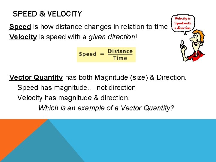 SPEED & VELOCITY Speed is how distance changes in relation to time. Velocity is