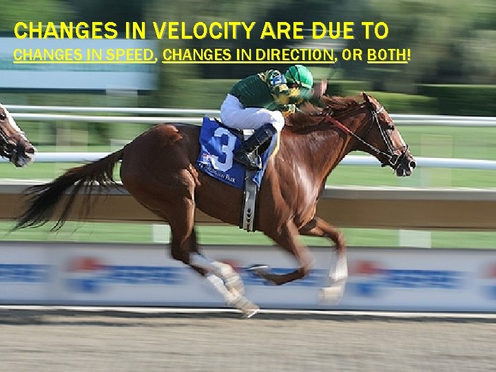 CHANGES IN VELOCITY ARE DUE TO CHANGES IN SPEED, CHANGES IN DIRECTION, OR BOTH!