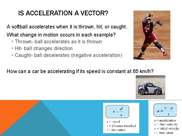 IS ACCELERATION A VECTOR? A softball accelerates when it is thrown, hit, or caught.
