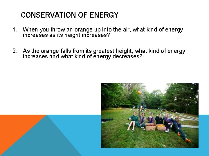 CONSERVATION OF ENERGY 1. When you throw an orange up into the air, what