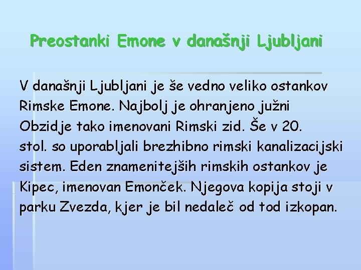 Preostanki Emone v današnji Ljubljani V današnji Ljubljani je še vedno veliko ostankov Rimske