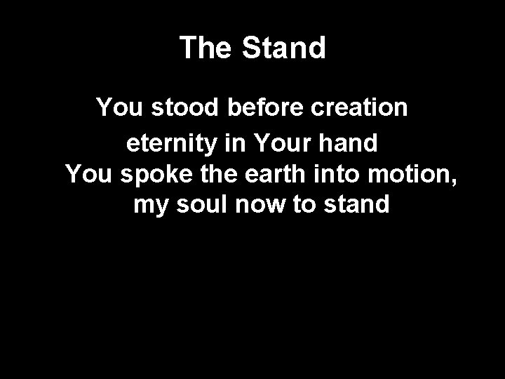 The Stand You stood before creation eternity in Your hand You spoke the earth