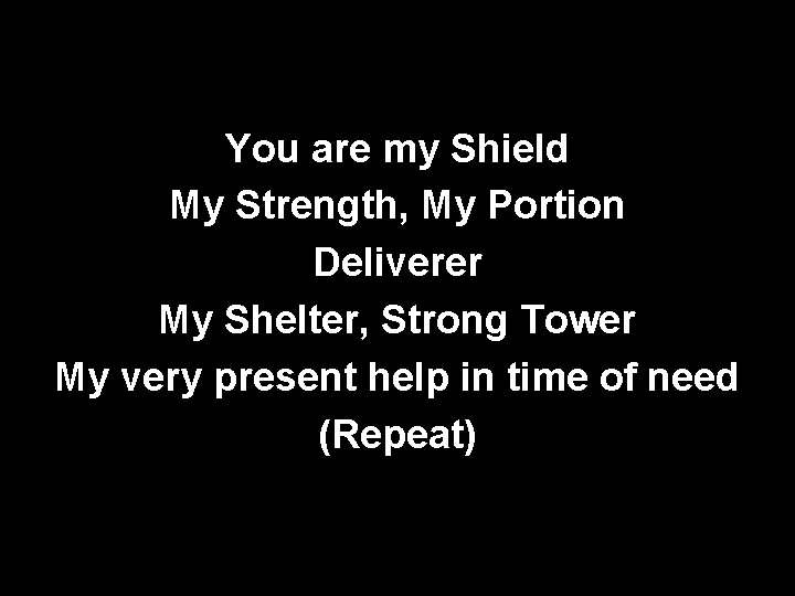 You are my Shield My Strength, My Portion Deliverer My Shelter, Strong Tower My