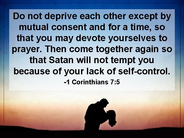 Do not deprive each other except by mutual consent and for a time, so