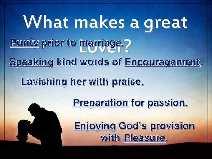 What makes a great Purity prior to marriage. Lover? Speaking kind words of Encouragement.