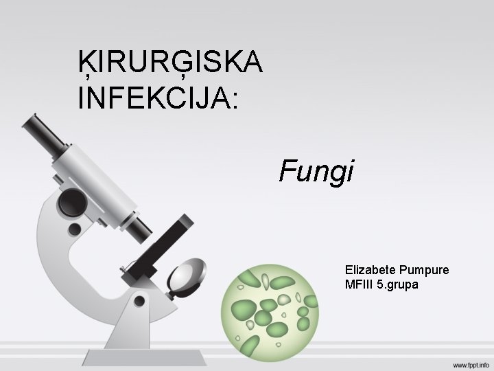 ĶIRURĢISKA INFEKCIJA: Fungi Elizabete Pumpure MFIII 5. grupa 