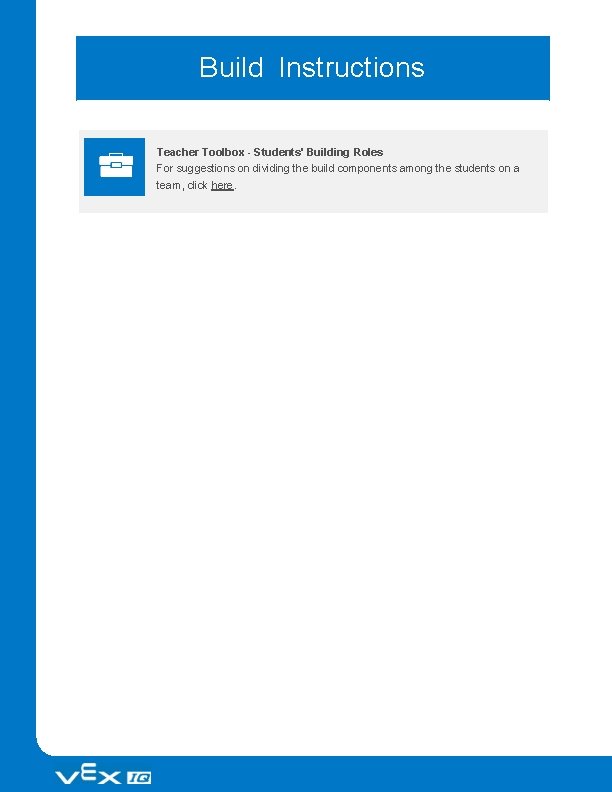 Build Instructions Teacher Toolbox - Students' Building Roles For suggestions on dividing the build