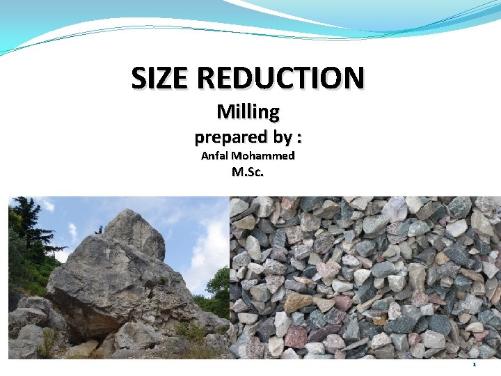 SIZE REDUCTION Milling prepared by : Anfal Mohammed M. Sc. 1 