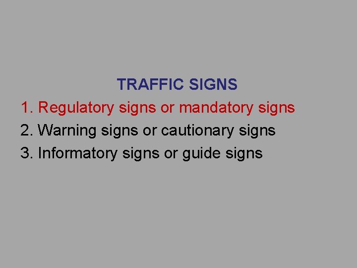 TRAFFIC SIGNS 1. Regulatory signs or mandatory signs 2. Warning signs or cautionary signs