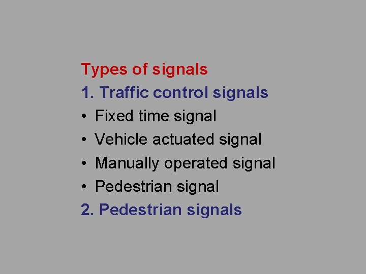Types of signals 1. Traffic control signals • Fixed time signal • Vehicle actuated