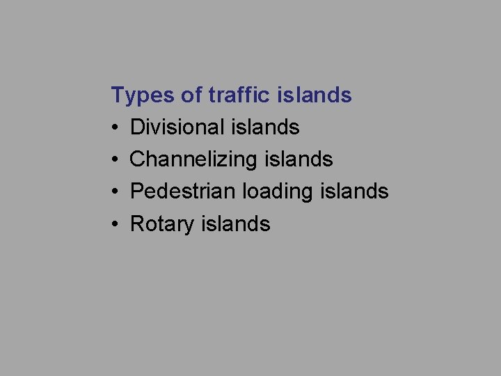 Types of traffic islands • Divisional islands • Channelizing islands • Pedestrian loading islands