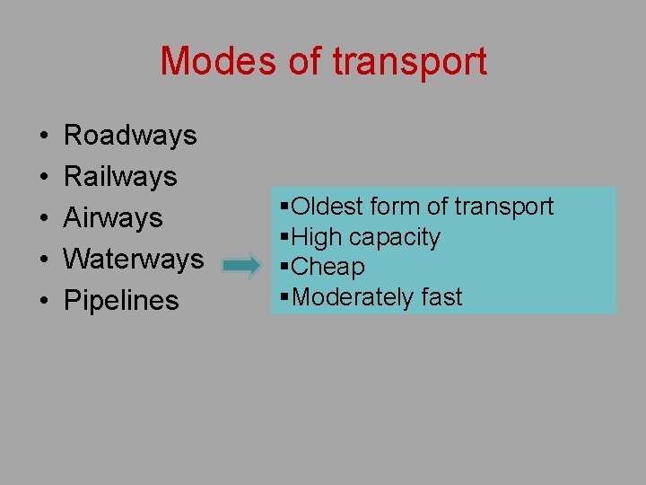 Modes of transport • • • Roadways Railways Airways Waterways Pipelines §Oldest form of