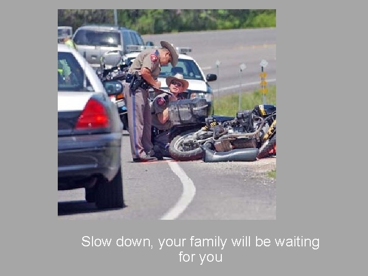 Slow down, your family will be waiting for you 