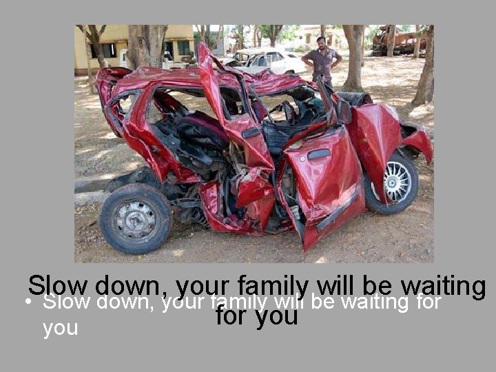 Slow down, your family will be waiting • Slow down, your family will be