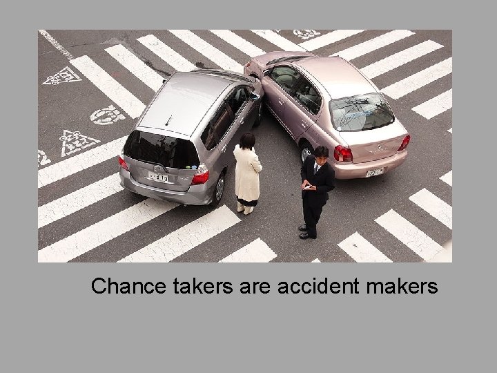 Chance takers are accident makers 