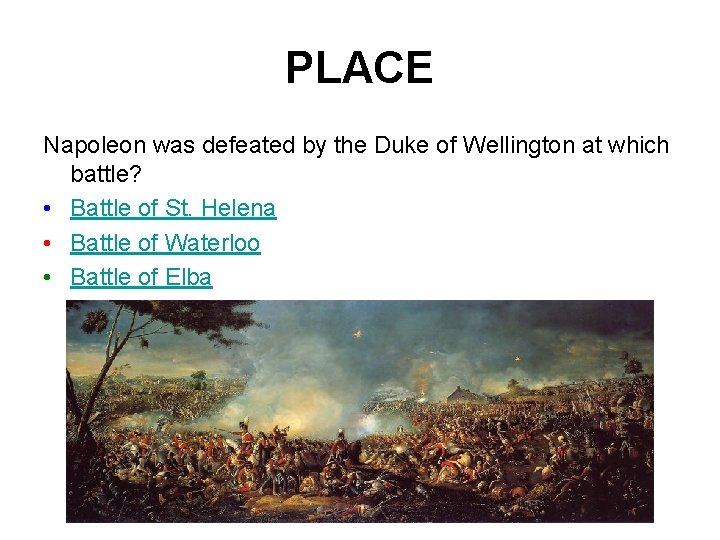 PLACE Napoleon was defeated by the Duke of Wellington at which battle? • Battle