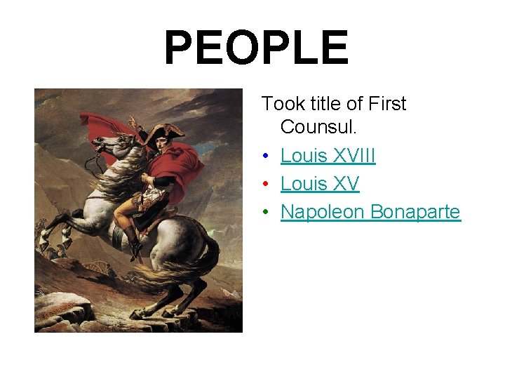 PEOPLE Took title of First Counsul. • Louis XVIII • Louis XV • Napoleon