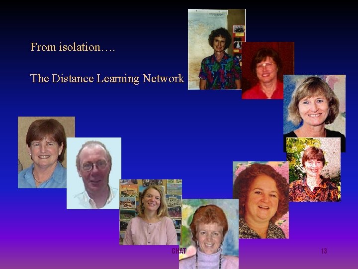 From isolation…. The Distance Learning Network CHAT 13 