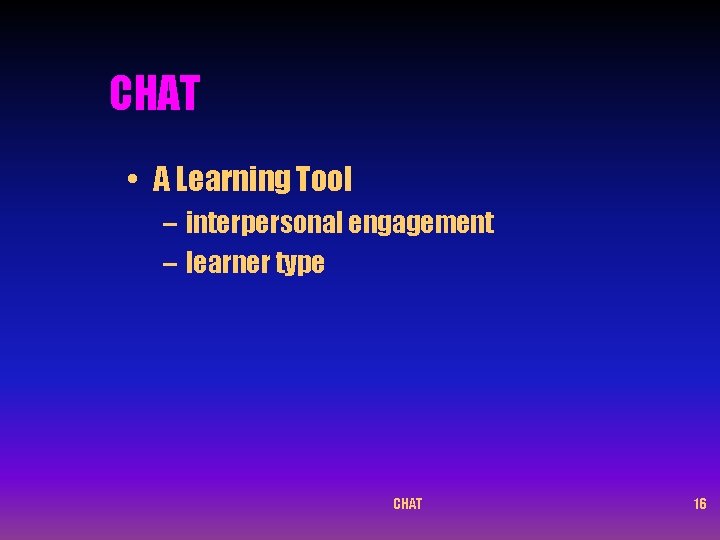 CHAT • A Learning Tool – interpersonal engagement – learner type CHAT 16 