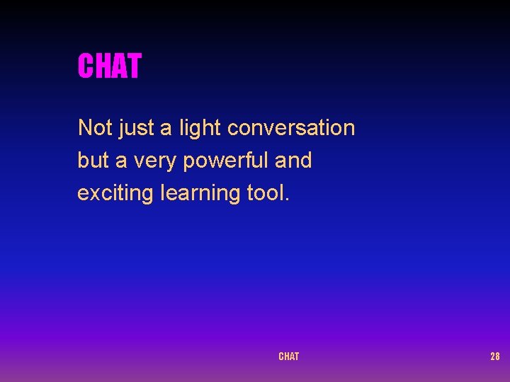 CHAT Not just a light conversation but a very powerful and exciting learning tool.