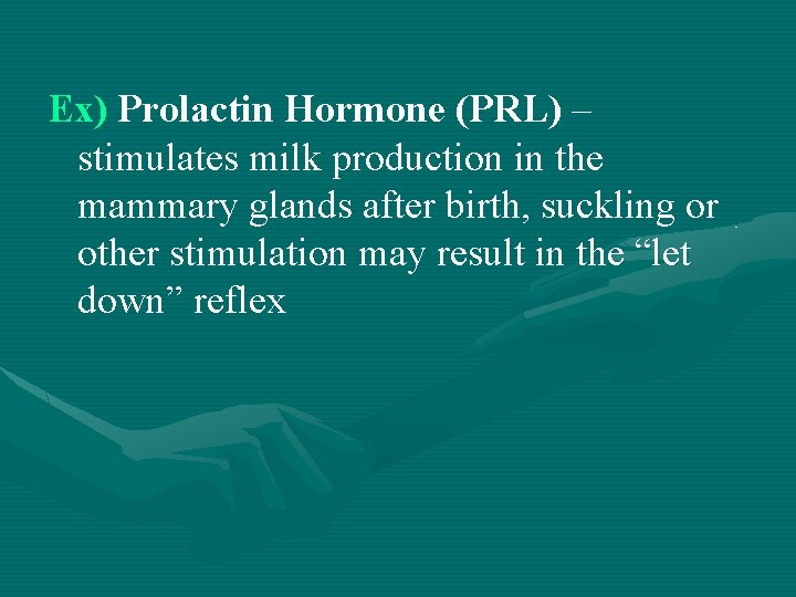 Ex) Prolactin Hormone (PRL) – stimulates milk production in the mammary glands after birth,