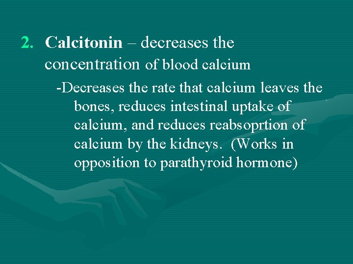2. Calcitonin – decreases the concentration of blood calcium -Decreases the rate that calcium
