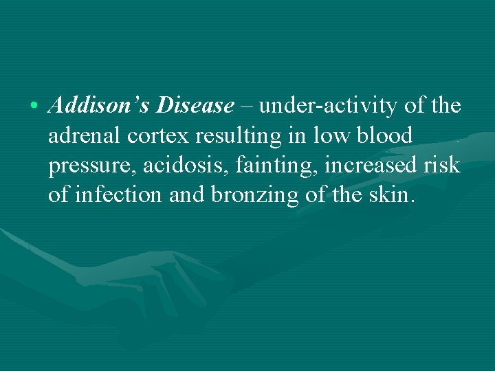  • Addison’s Disease – under-activity of the adrenal cortex resulting in low blood